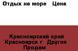 Отдых на море › Цена ­ 400 - Красноярский край, Красноярск г. Другое » Продам   